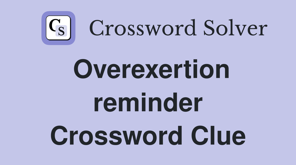Overexertion reminder Crossword Clue
