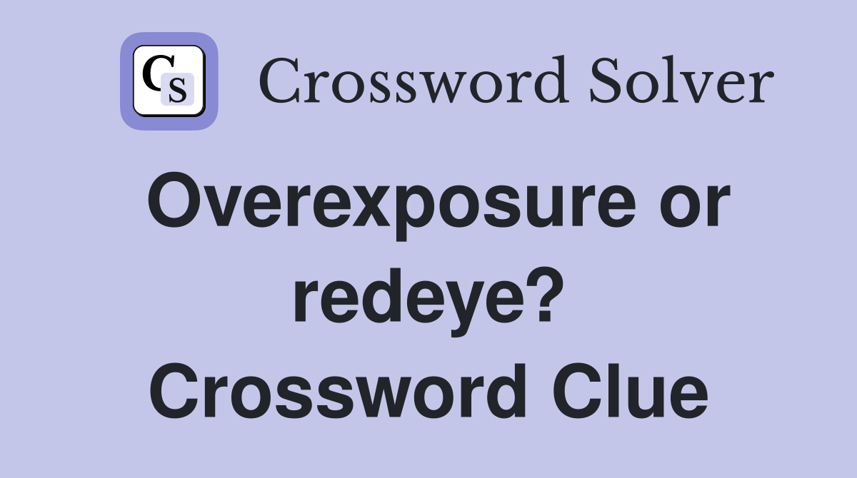 Overexposure or redeye? Crossword Clue