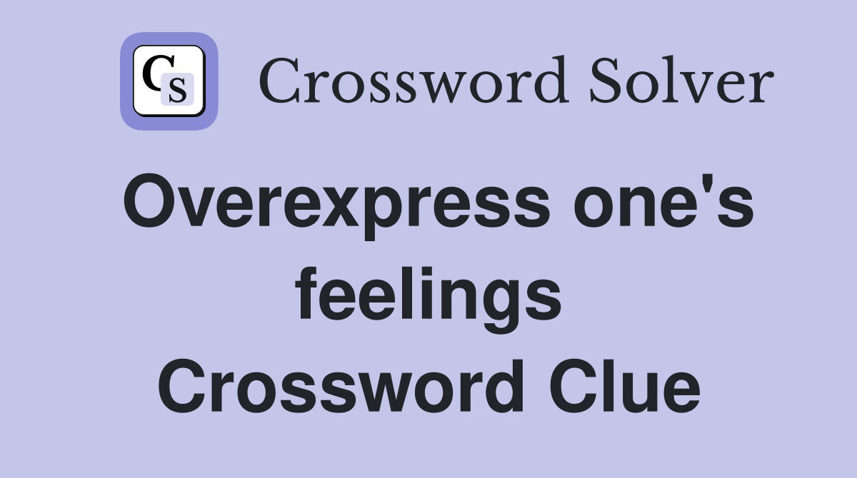 Overexpress one's feelings Crossword Clue