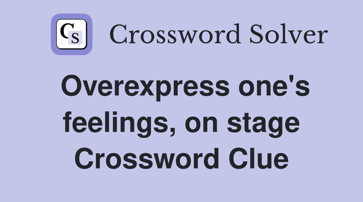 Overexpress one's feelings, on stage Crossword Clue