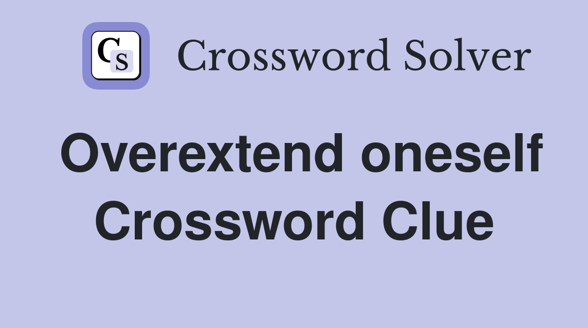 Overextend oneself Crossword Clue