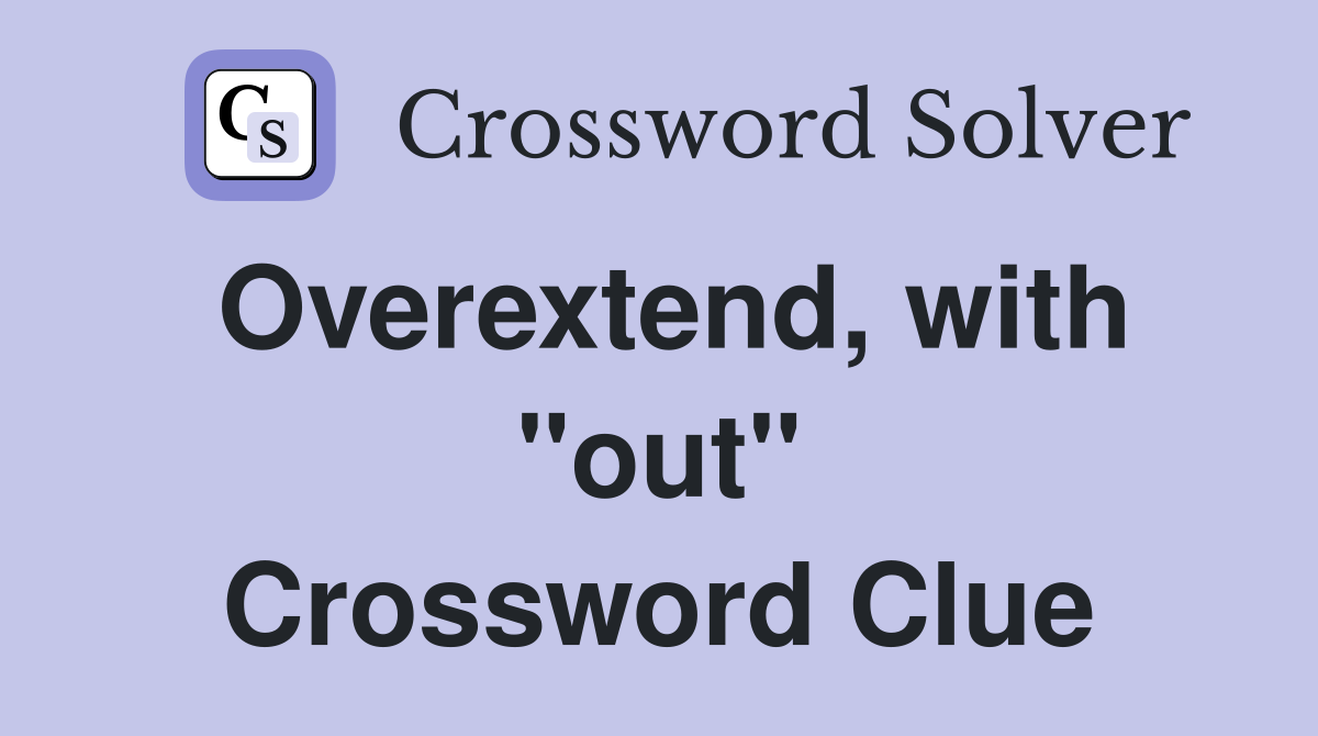 Overextend, with "out" Crossword Clue