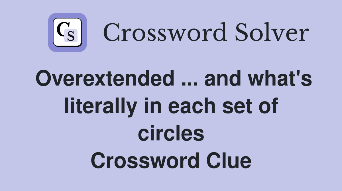 Overextended ... and what's literally in each set of circles Crossword Clue