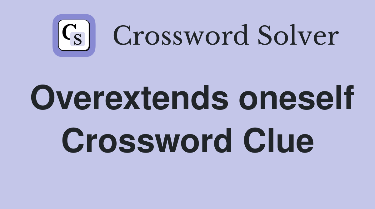 Overextends oneself Crossword Clue