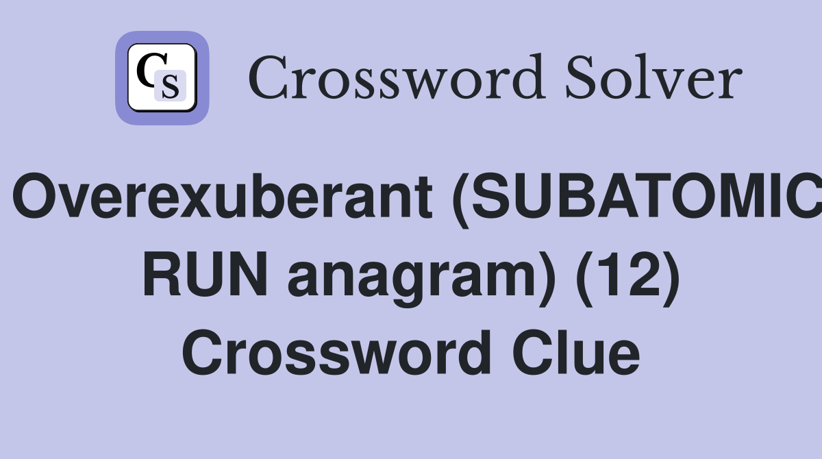 Overexuberant (SUBATOMIC RUN anagram) (12) Crossword Clue