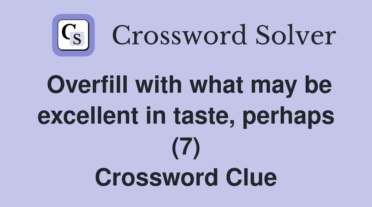 Overfill with what may be excellent in taste, perhaps (7) Crossword Clue