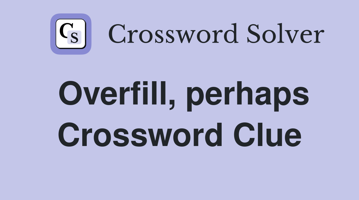Overfill, perhaps Crossword Clue