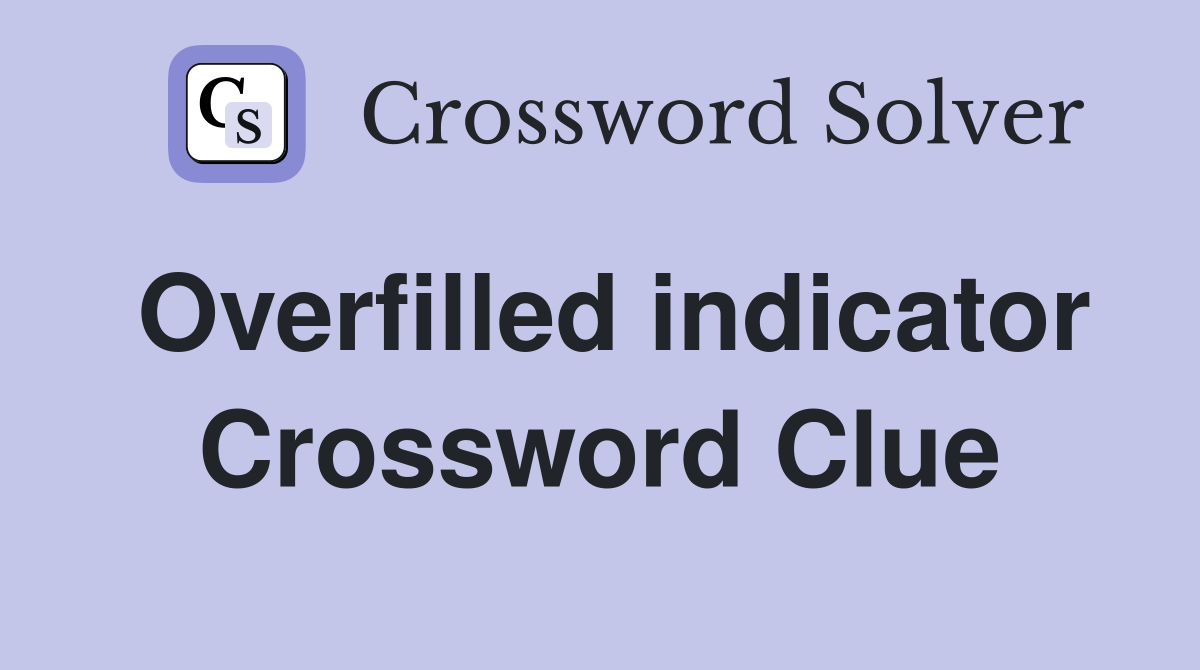 Overfilled indicator Crossword Clue
