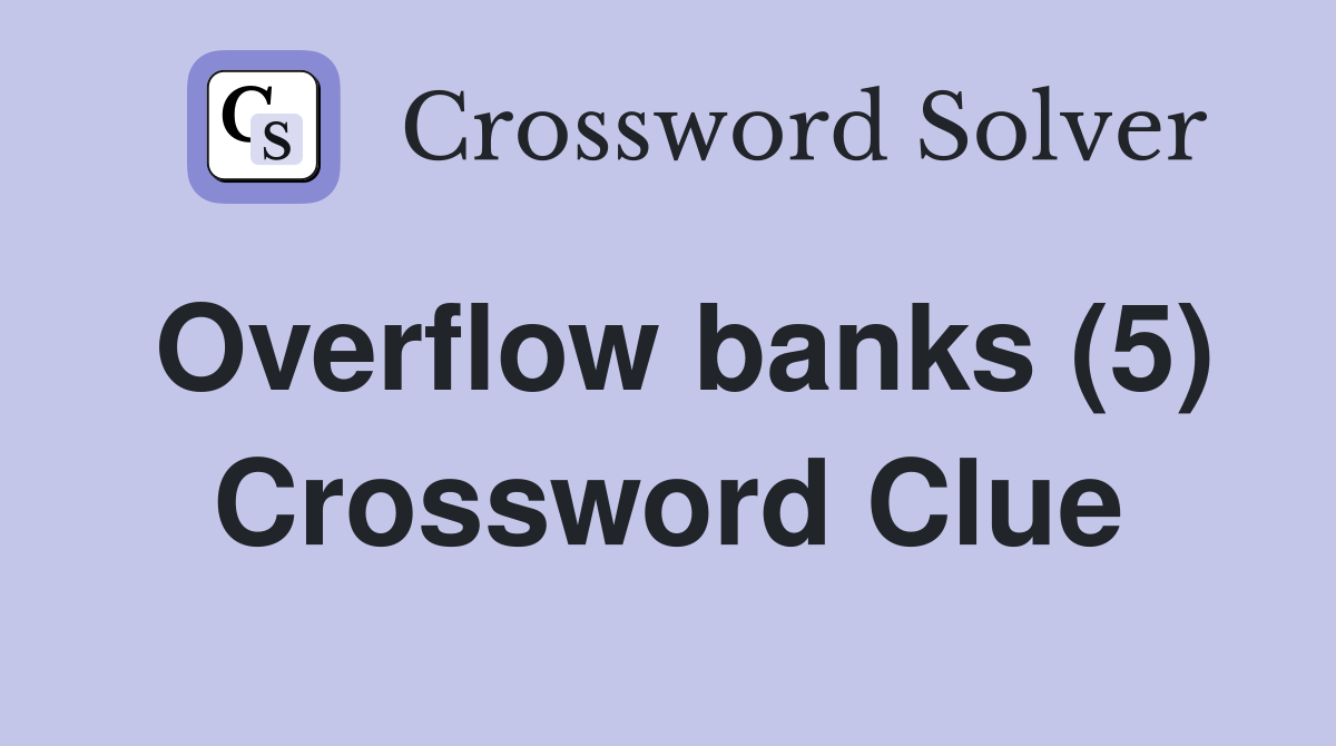 Overflow banks (5) Crossword Clue