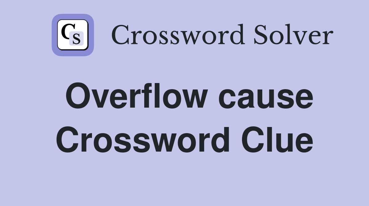Overflow cause Crossword Clue