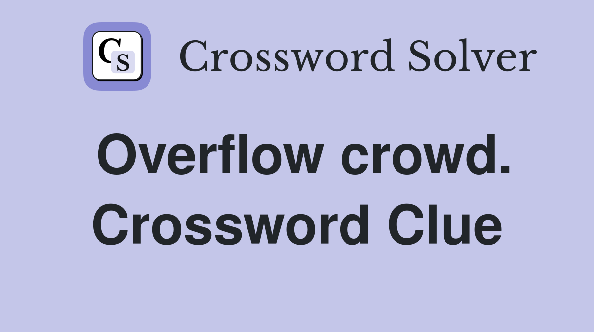 Overflow crowd. Crossword Clue