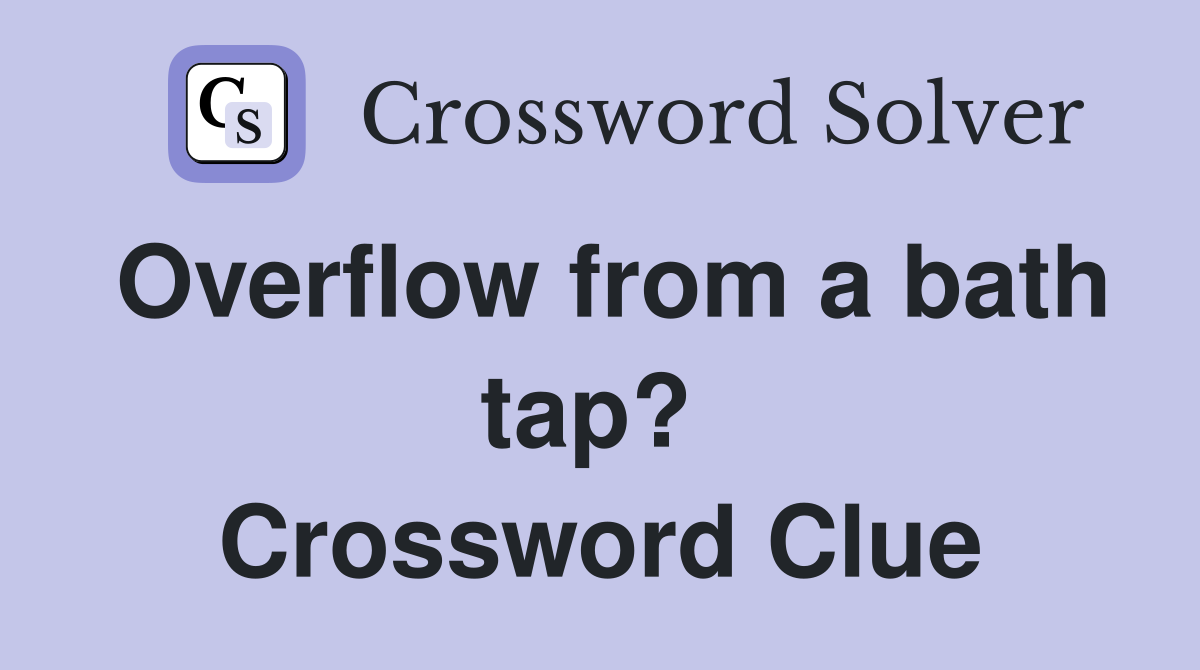 Overflow from a bath tap?  Crossword Clue