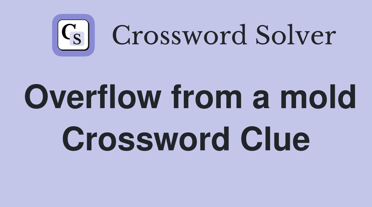 Overflow from a mold Crossword Clue