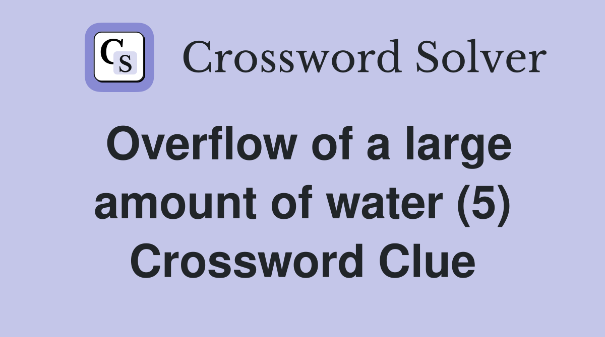 Overflow of a large amount of water (5) Crossword Clue