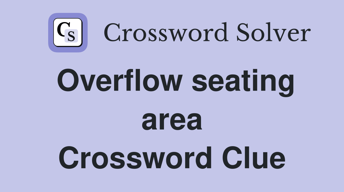 Overflow seating area Crossword Clue