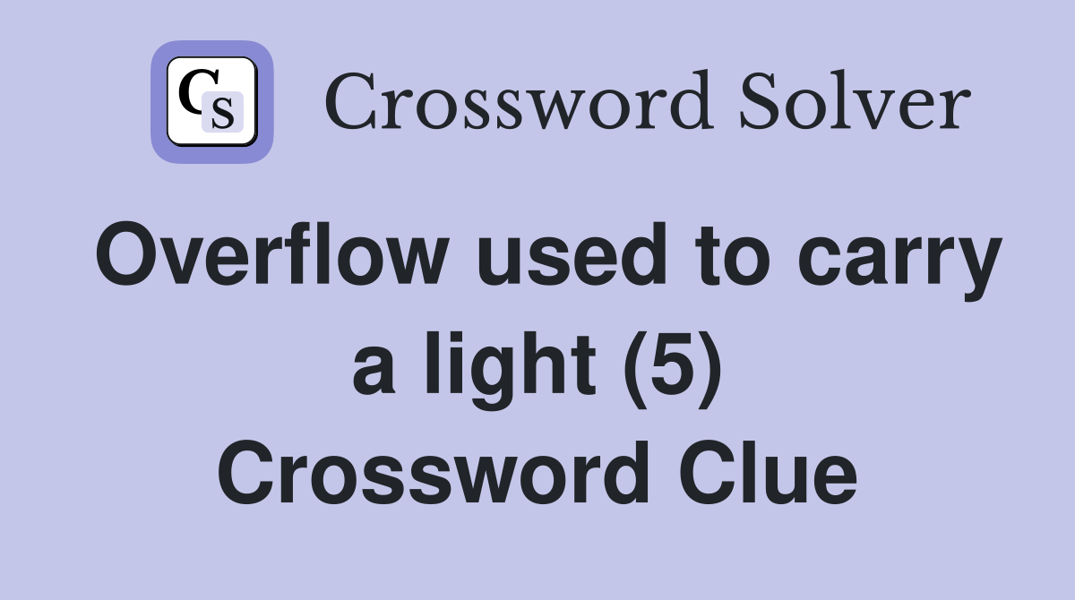 Overflow used to carry a light (5) Crossword Clue