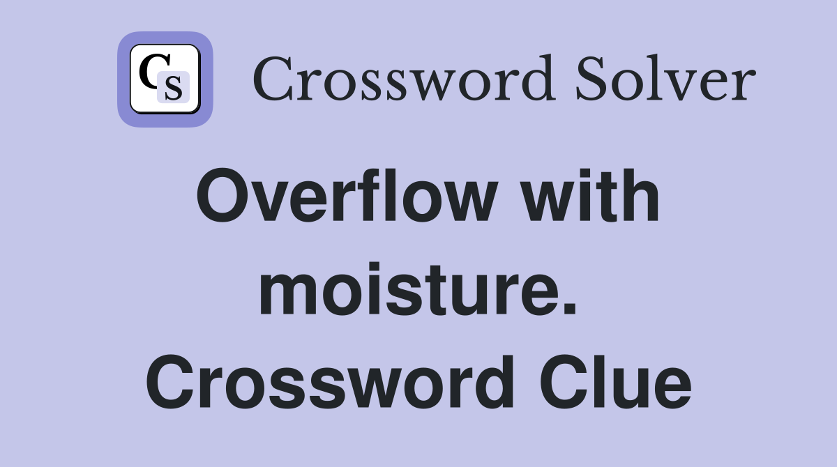 Overflow with moisture. Crossword Clue