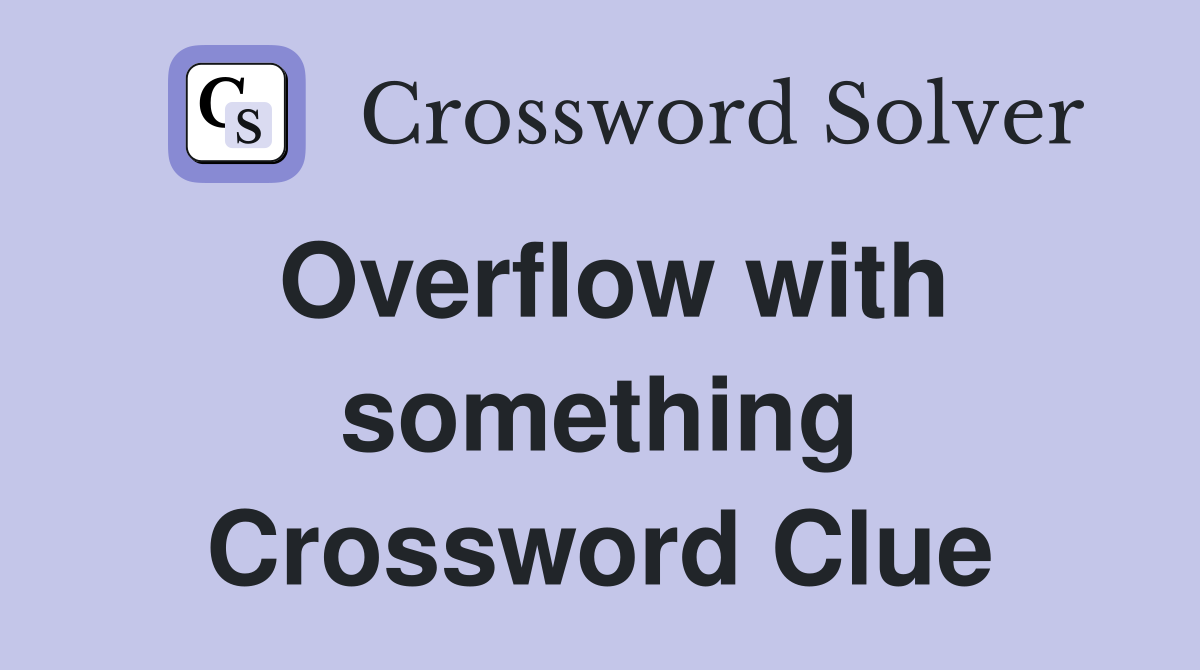 Overflow with something Crossword Clue