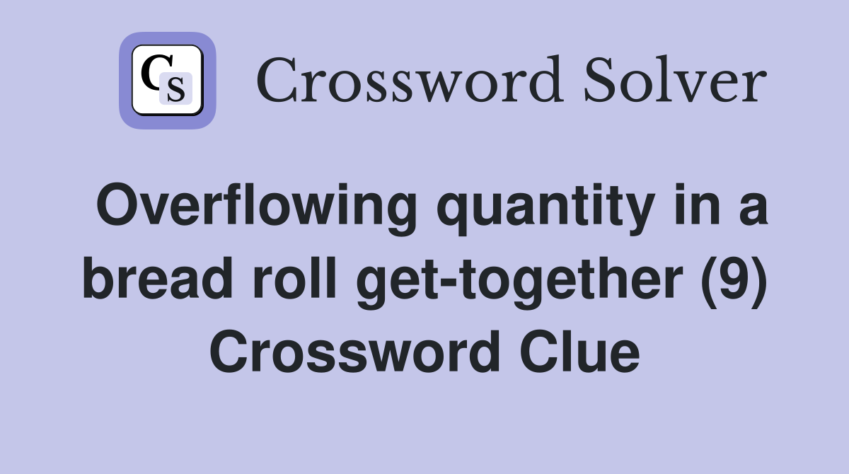 Overflowing quantity in a bread roll get-together (9) Crossword Clue