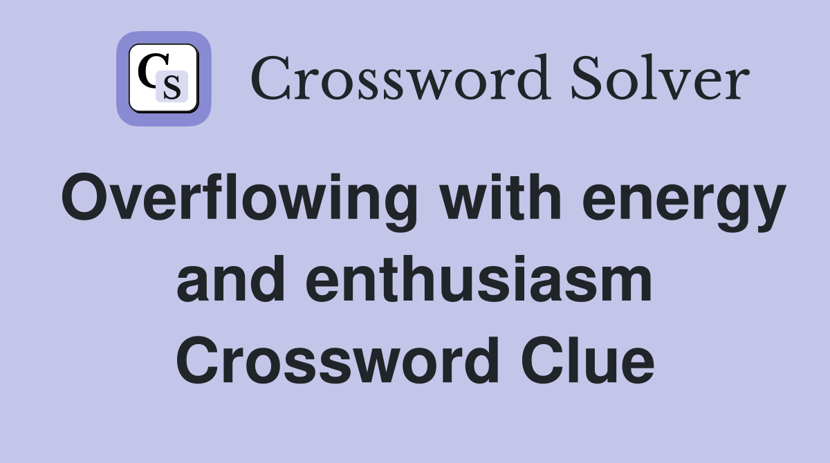 Overflowing with energy and enthusiasm Crossword Clue