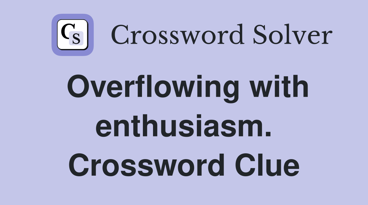 Overflowing with enthusiasm. Crossword Clue