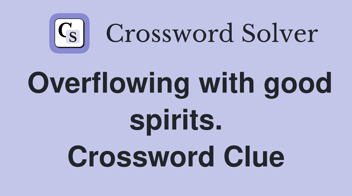 Overflowing with good spirits. Crossword Clue