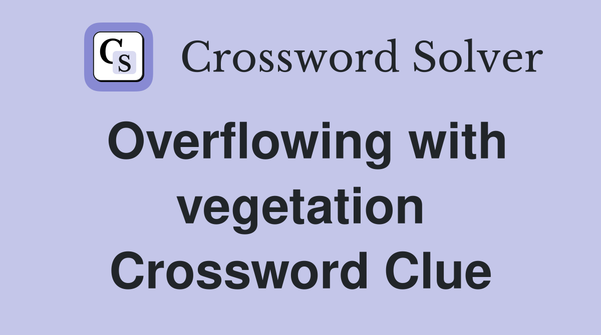 Overflowing with vegetation Crossword Clue