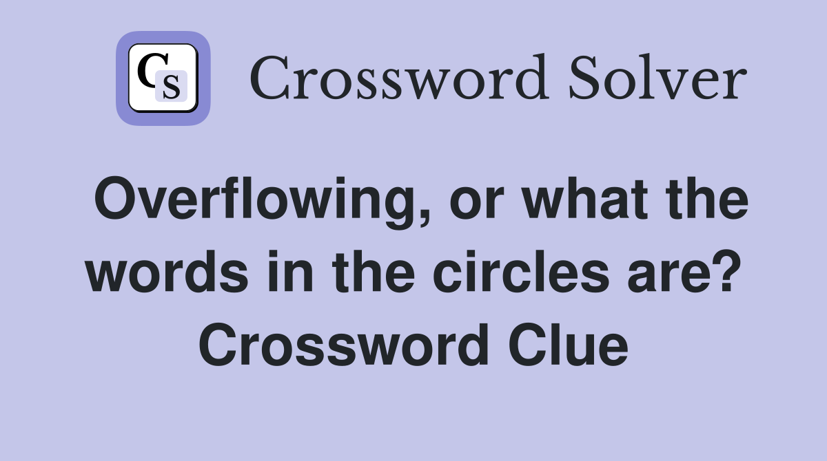 Overflowing, or what the words in the circles are? Crossword Clue
