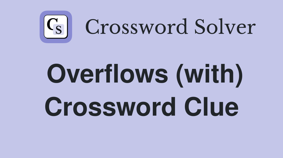 Overflows (with) Crossword Clue