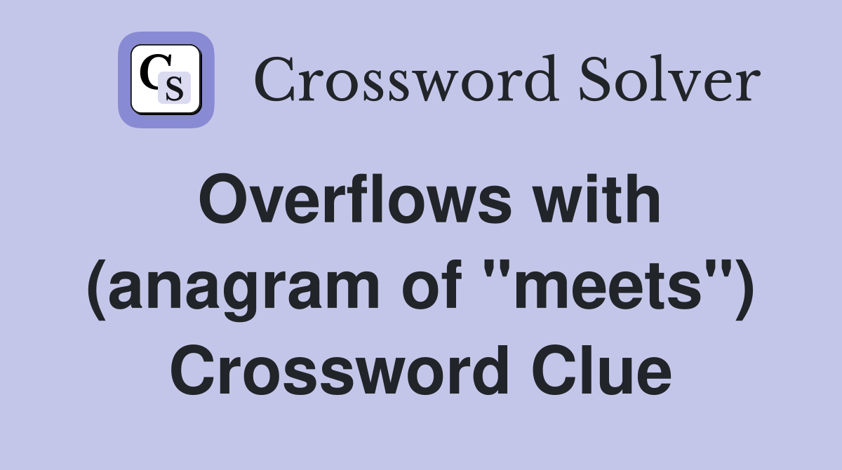 Overflows with (anagram of "meets") Crossword Clue