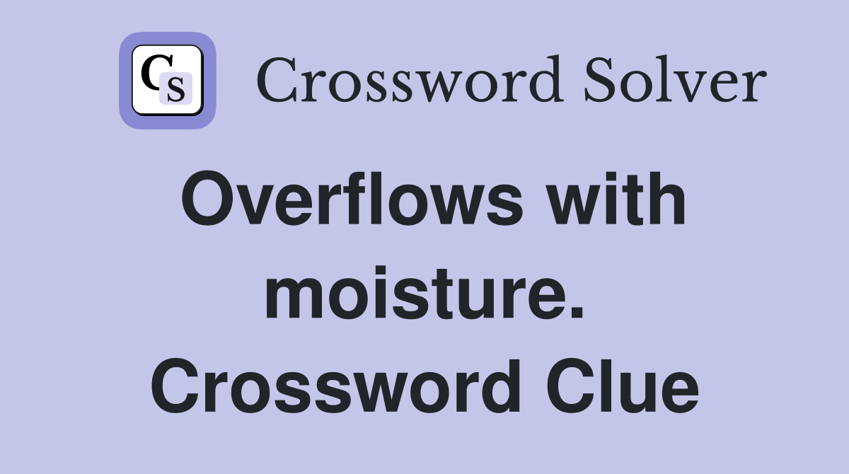 Overflows with moisture. Crossword Clue