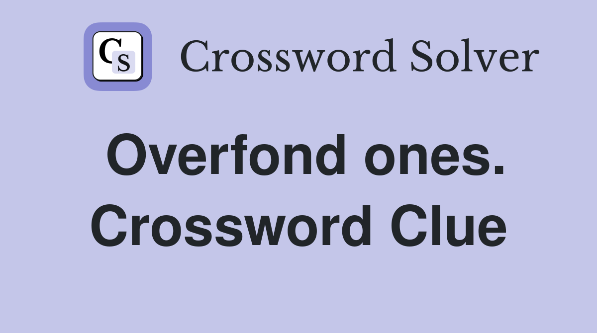 Overfond ones. Crossword Clue
