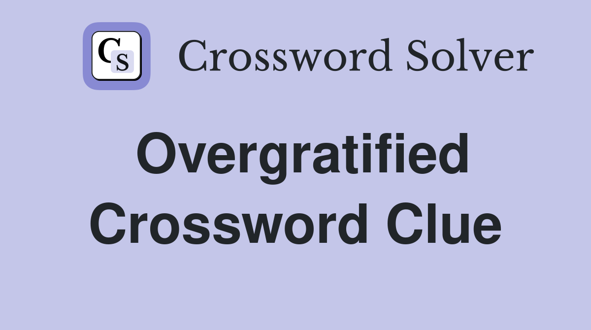 Overgratified Crossword Clue