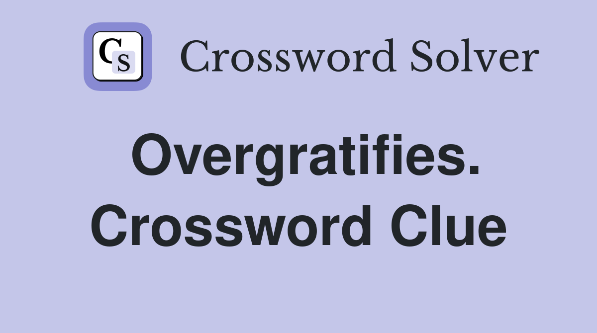 Overgratifies. Crossword Clue