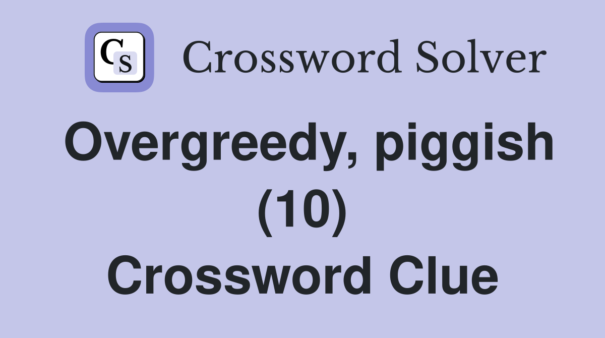 Overgreedy, piggish (10) Crossword Clue
