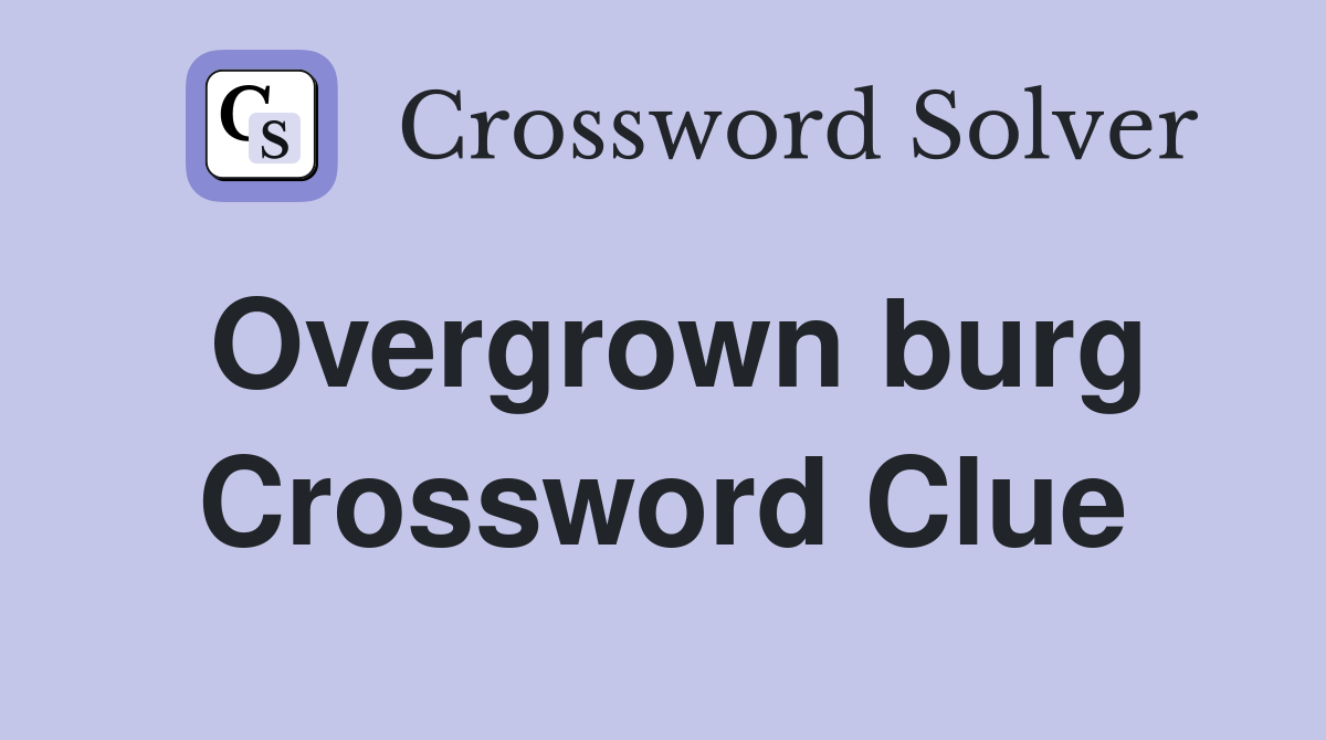 Overgrown burg Crossword Clue