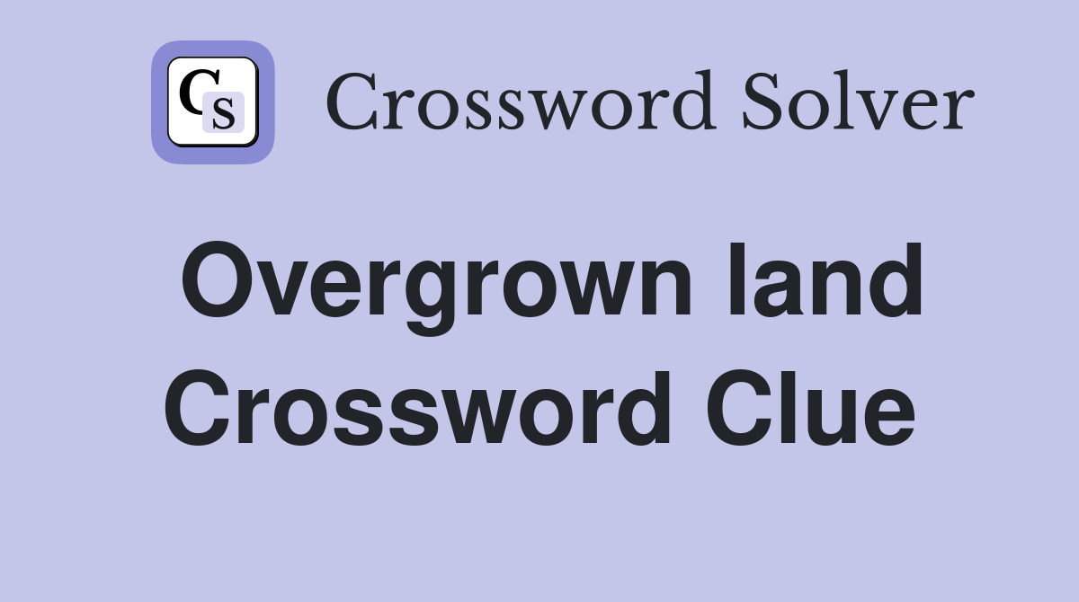 Overgrown land Crossword Clue