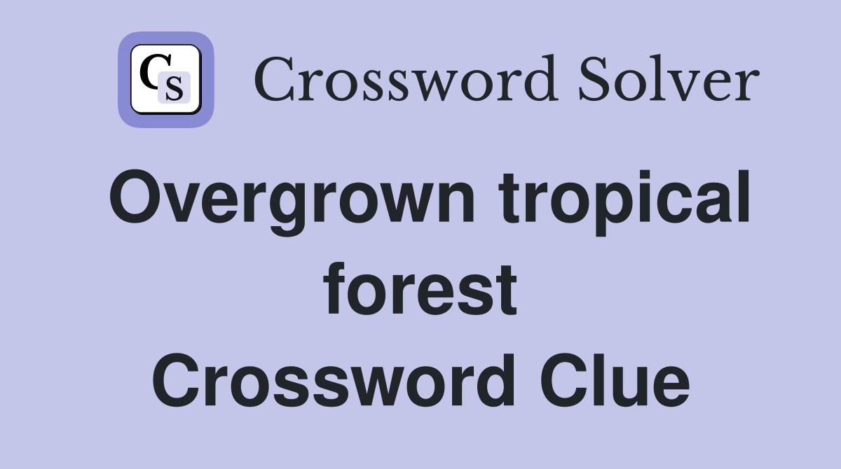 Overgrown tropical forest Crossword Clue