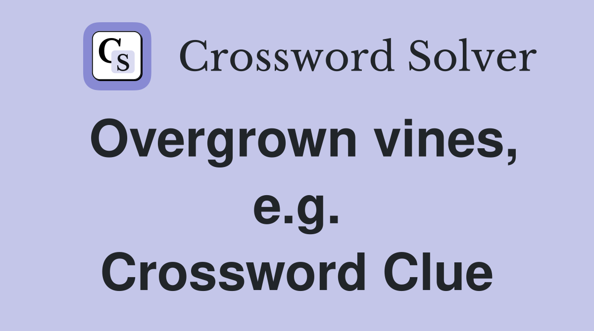 Overgrown vines, e.g. Crossword Clue