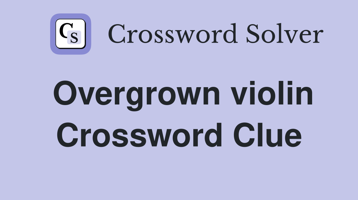 Overgrown violin Crossword Clue