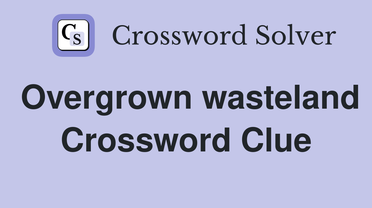 Overgrown wasteland Crossword Clue