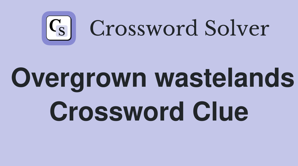 Overgrown wastelands Crossword Clue