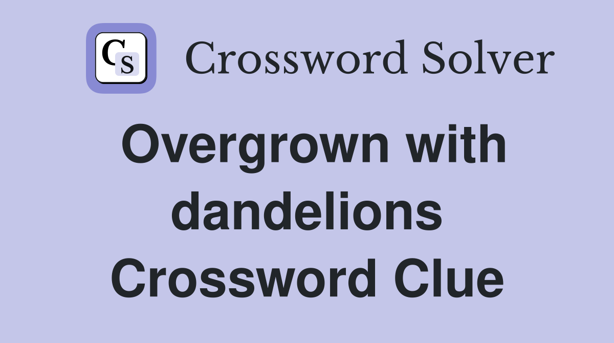 Overgrown with dandelions Crossword Clue