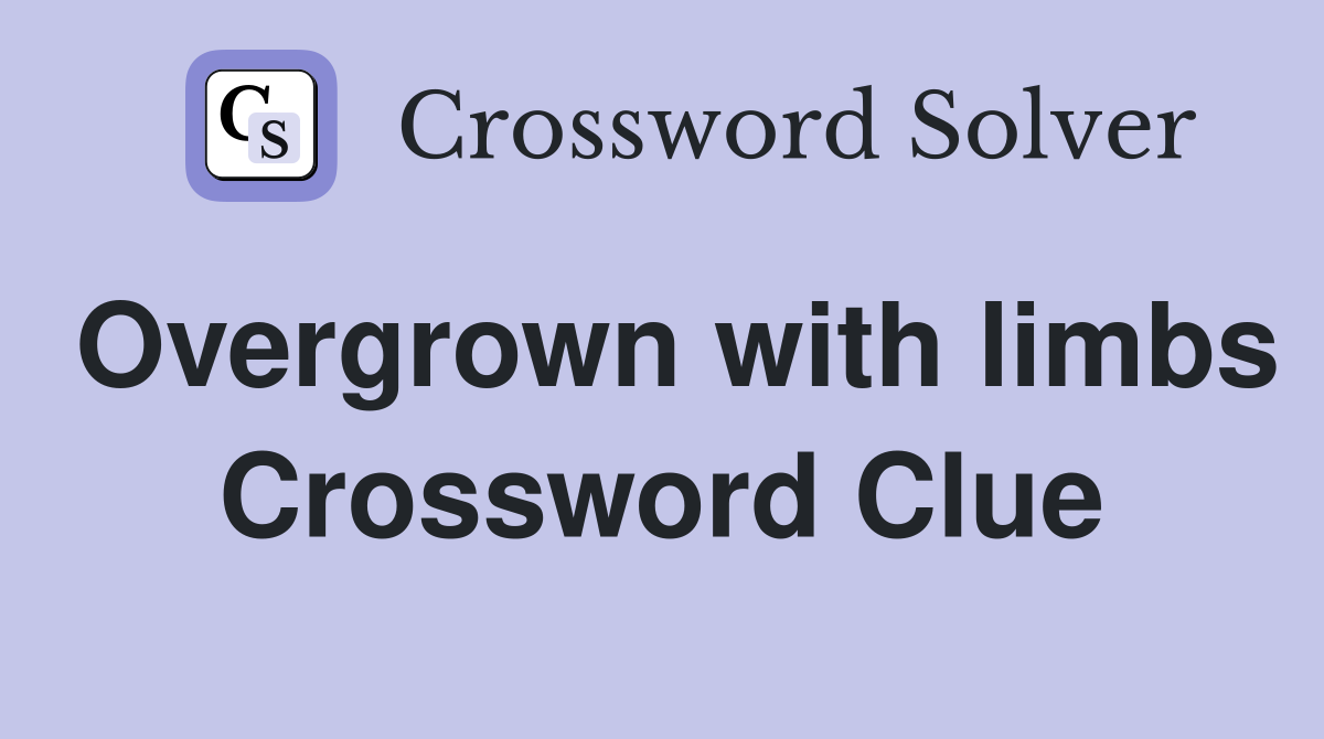 Overgrown with limbs Crossword Clue