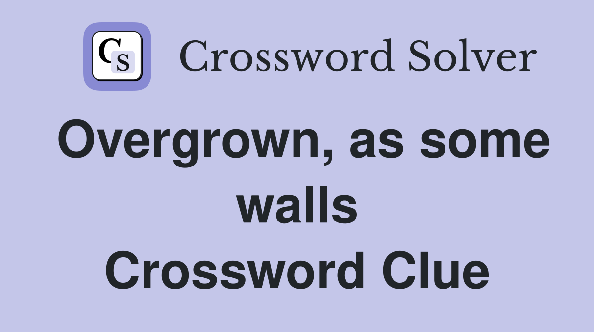 Overgrown, as some walls Crossword Clue