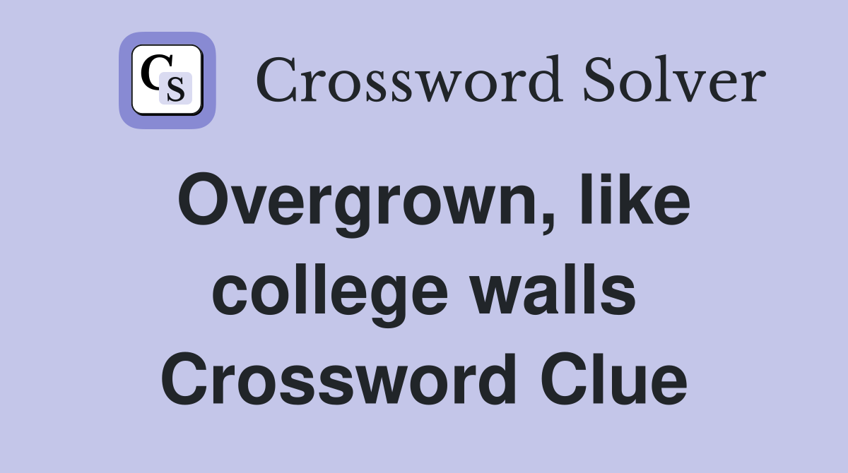 Overgrown, like college walls Crossword Clue