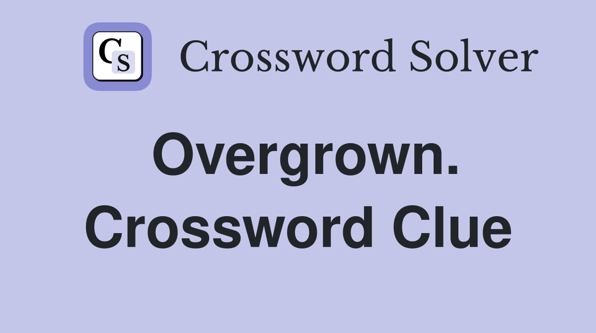 Overgrown. Crossword Clue