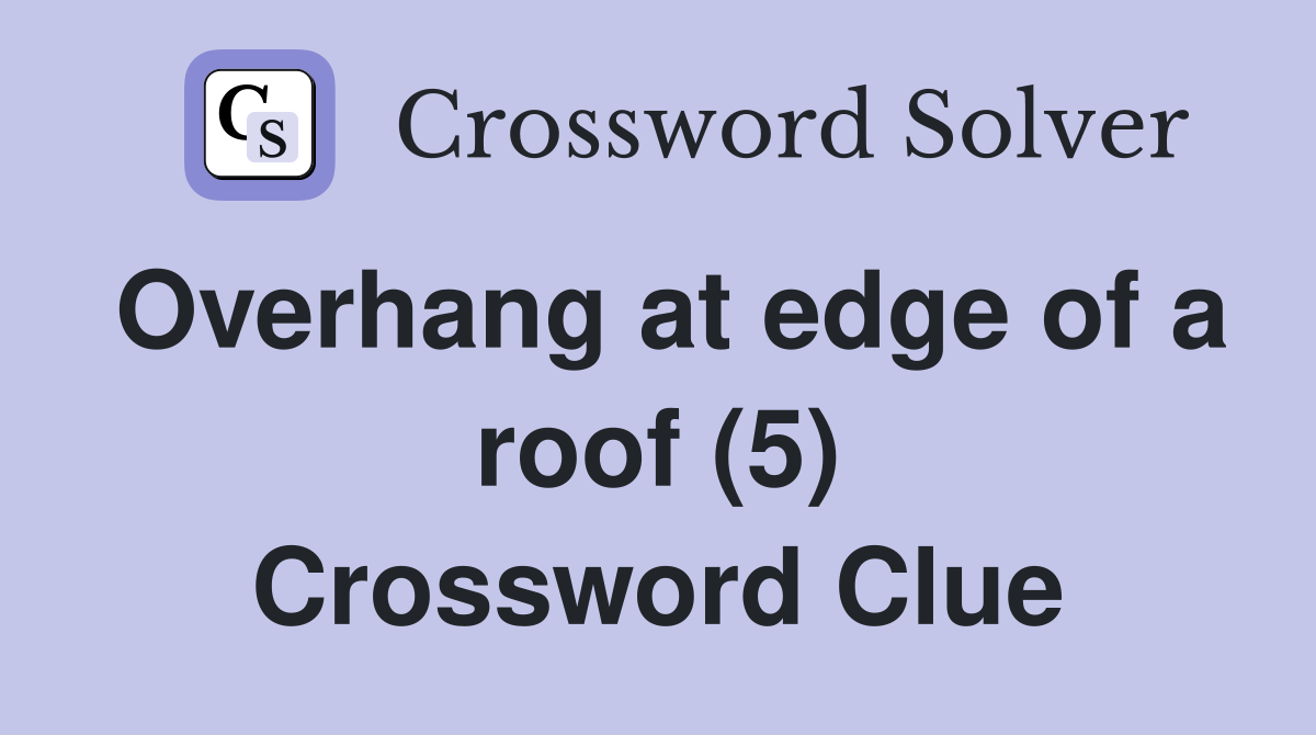 Overhang at edge of a roof (5) Crossword Clue