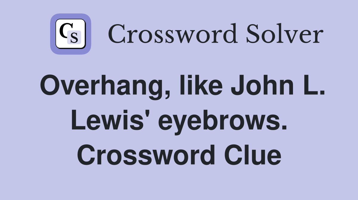 Overhang, like John L. Lewis' eyebrows. Crossword Clue