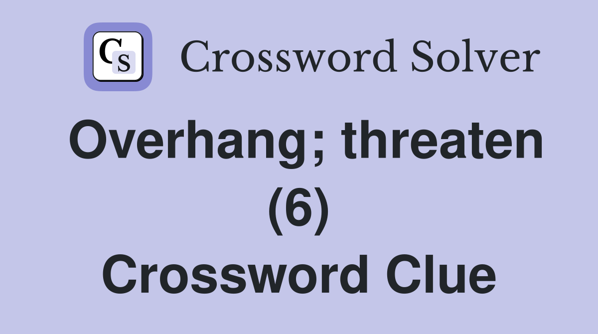 Overhang; threaten (6) Crossword Clue